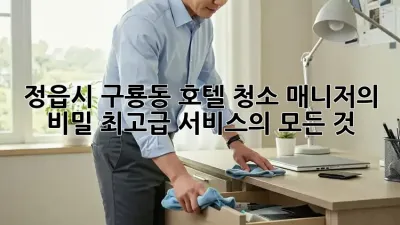 정읍시 구룡동 호텔 청소 매니저의 비밀: 최고급 서비스의 모든 것
